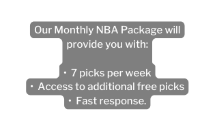 Our Monthly NBA Package will provide you with 7 picks per week Access to additional free picks Fast response