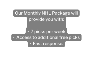 Our Monthly NHL Package will provide you with 7 picks per week Access to additional free picks Fast response